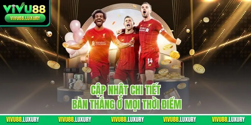 Cập nhật chi tiết bàn thắng ở mọi thời điểm