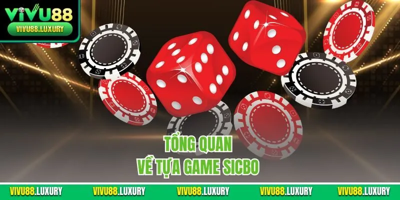 Tổng quan về tựa game sicbo 